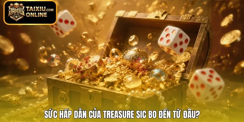 Sức hấp dẫn của Treasure Sic Bo đến từ đâu?