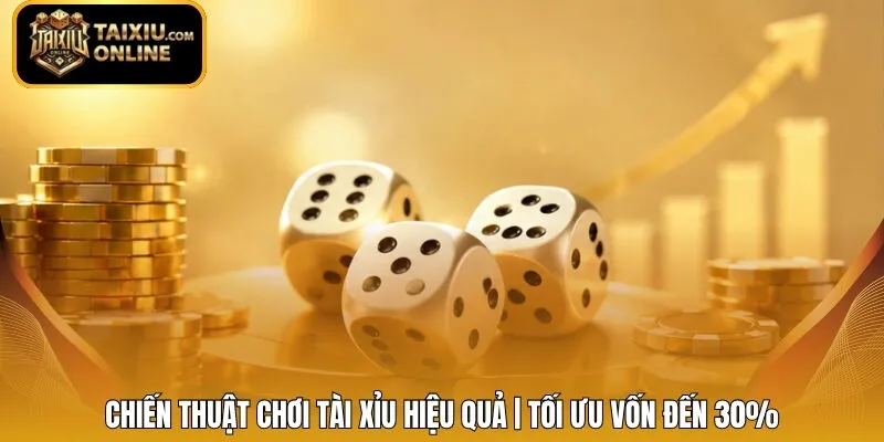 Chiến Thuật Chơi Tài Xỉu Hiệu Quả | Tối Ưu Vốn Đến 30%