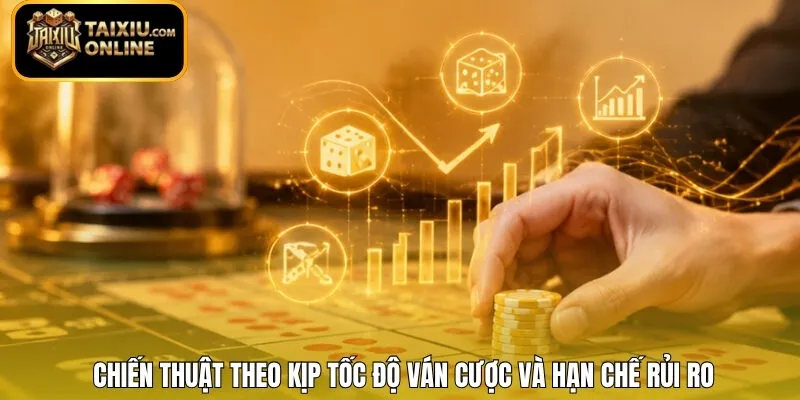 Chiến thuật theo kịp tốc độ ván cược và hạn chế rủi ro