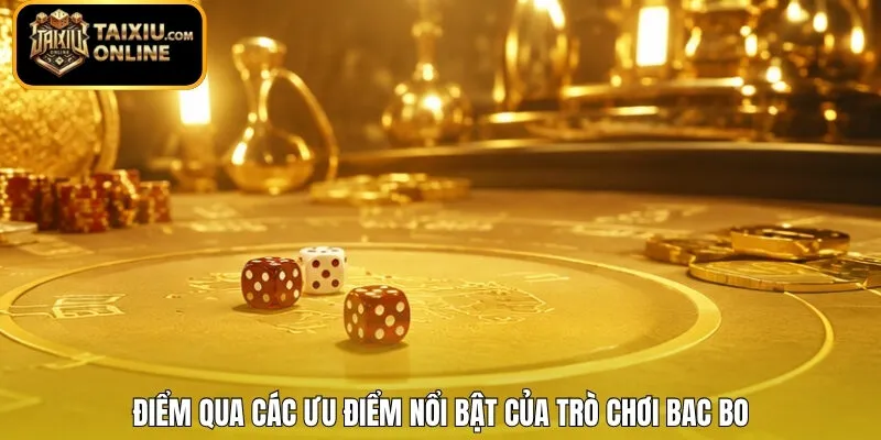 Điểm qua các ưu điểm nổi bật của trò chơi Bac Bo 