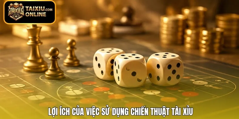 Lợi ích của việc sử dụng chiến thuật Tài Xỉu