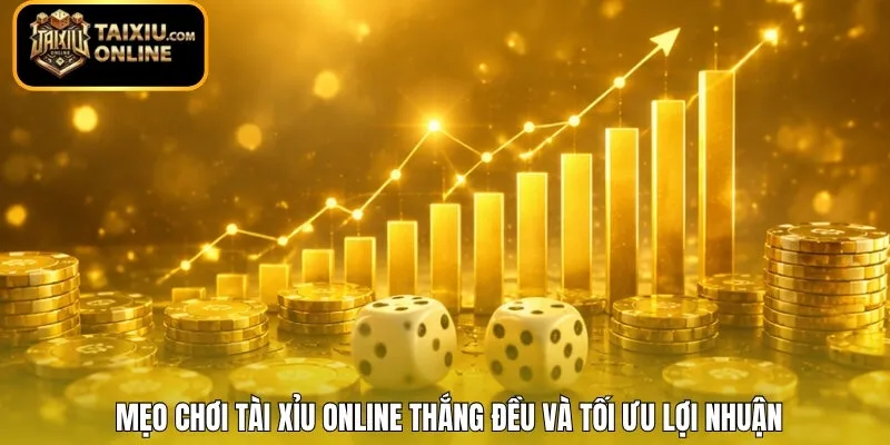 Mẹo chơi Tài Xỉu online thắng đều và tối ưu lợi nhuận