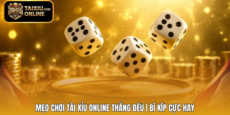 Mẹo Chơi Tài Xỉu Online Thắng Đều | Bí Kíp Cực Hay 