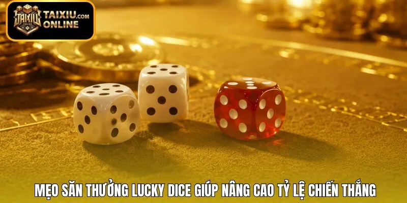 Mẹo săn thưởng Lucky Dice giúp nâng cao tỷ lệ chiến thắng