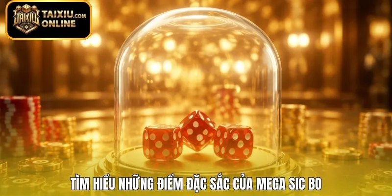 Tìm hiểu những điểm đặc sắc của Mega Sic Bo 