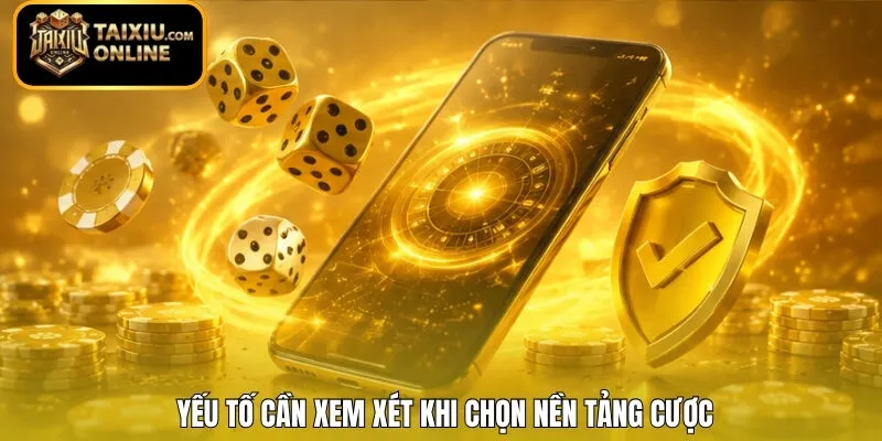 Yếu tố cần xem xét khi chọn nền tảng cược